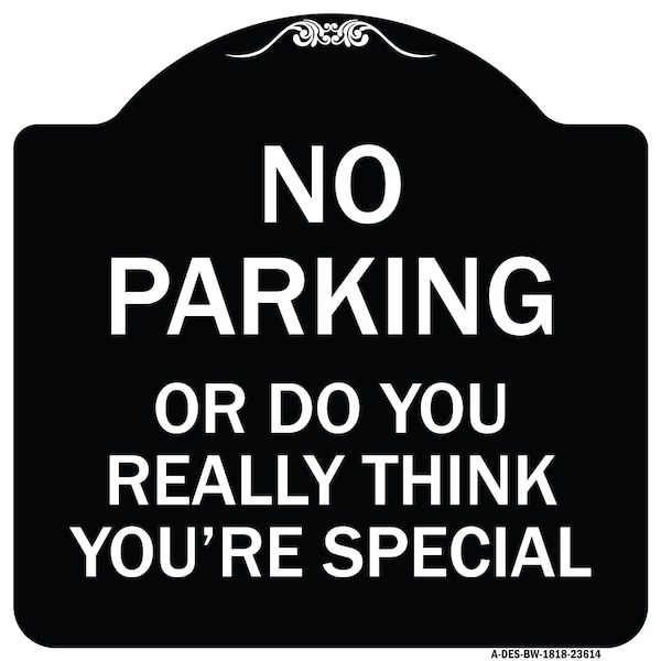 Signmission No Parking or Do You Really Think You Are That Special Heavy-Gauge Alum, 18" x 18", BW-1818-23614 A-DES-BW-1818-23614 - main